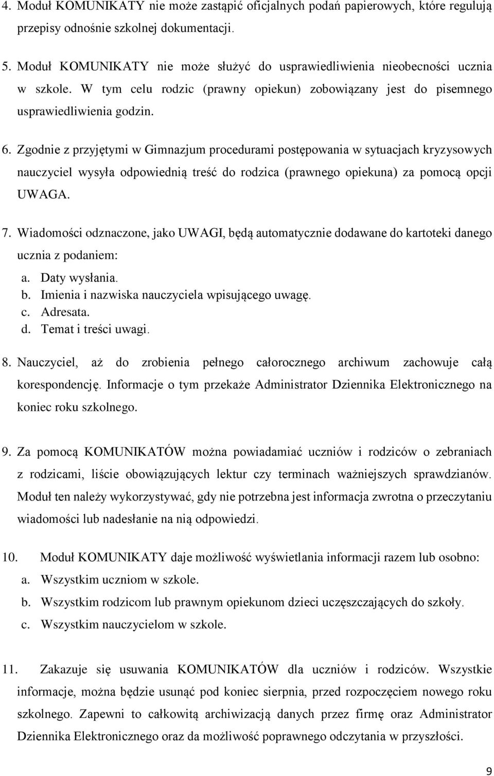 Zgodnie z przyjętymi w Gimnazjum procedurami postępowania w sytuacjach kryzysowych nauczyciel wysyła odpowiednią treść do rodzica (prawnego opiekuna) za pomocą opcji UWAGA. 7.