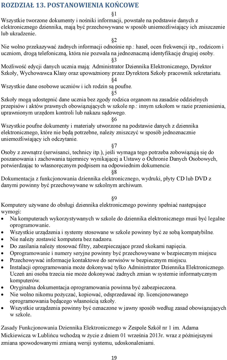 ukradzenie. Nie wolno przekazywać żadnych informacji odnośnie np.: haseł, ocen frekwencji itp., rodzicom i uczniom, drogą telefoniczną, która nie pozwala na jednoznaczną identyfikację drugiej osoby.