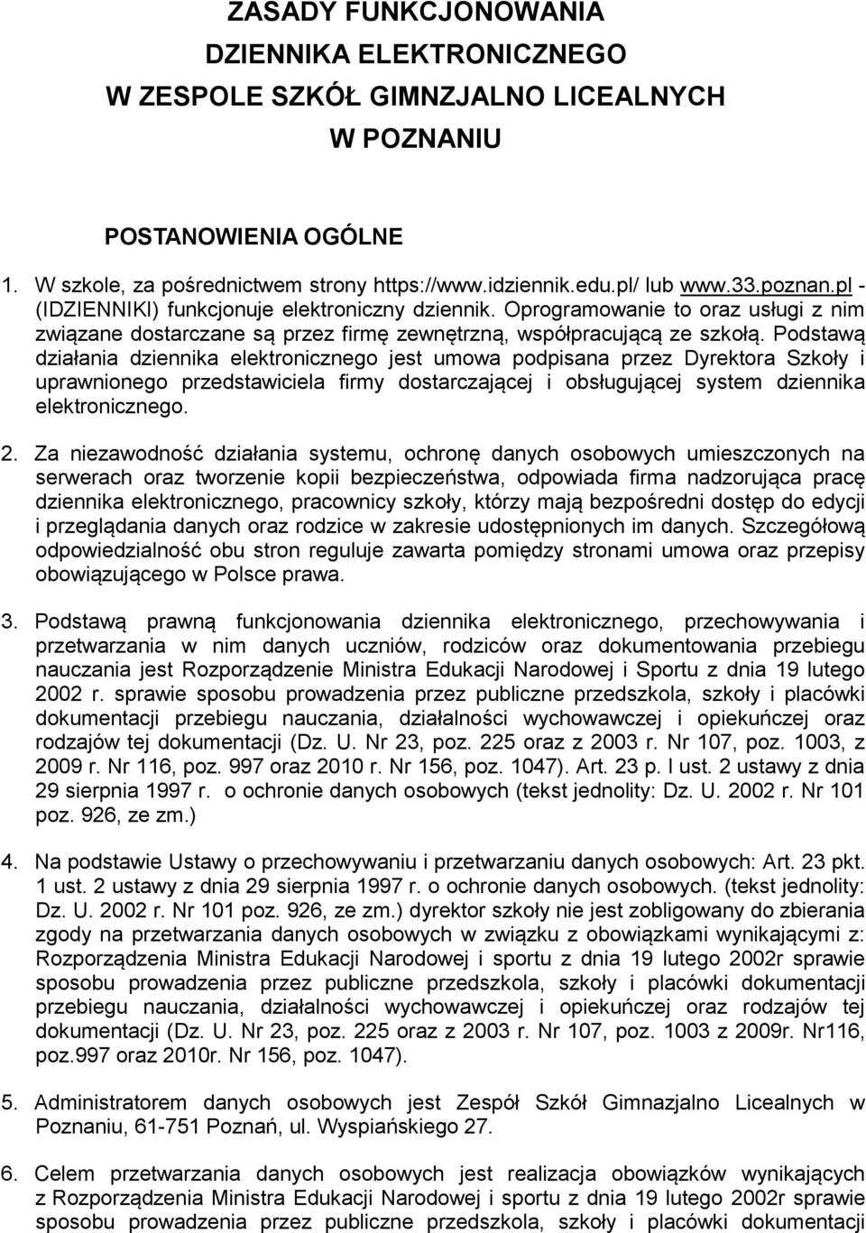 Podstawą działania dziennika elektronicznego jest umowa podpisana przez Dyrektora Szkoły i uprawnionego przedstawiciela firmy dostarczającej i obsługującej system dziennika elektronicznego. 2.