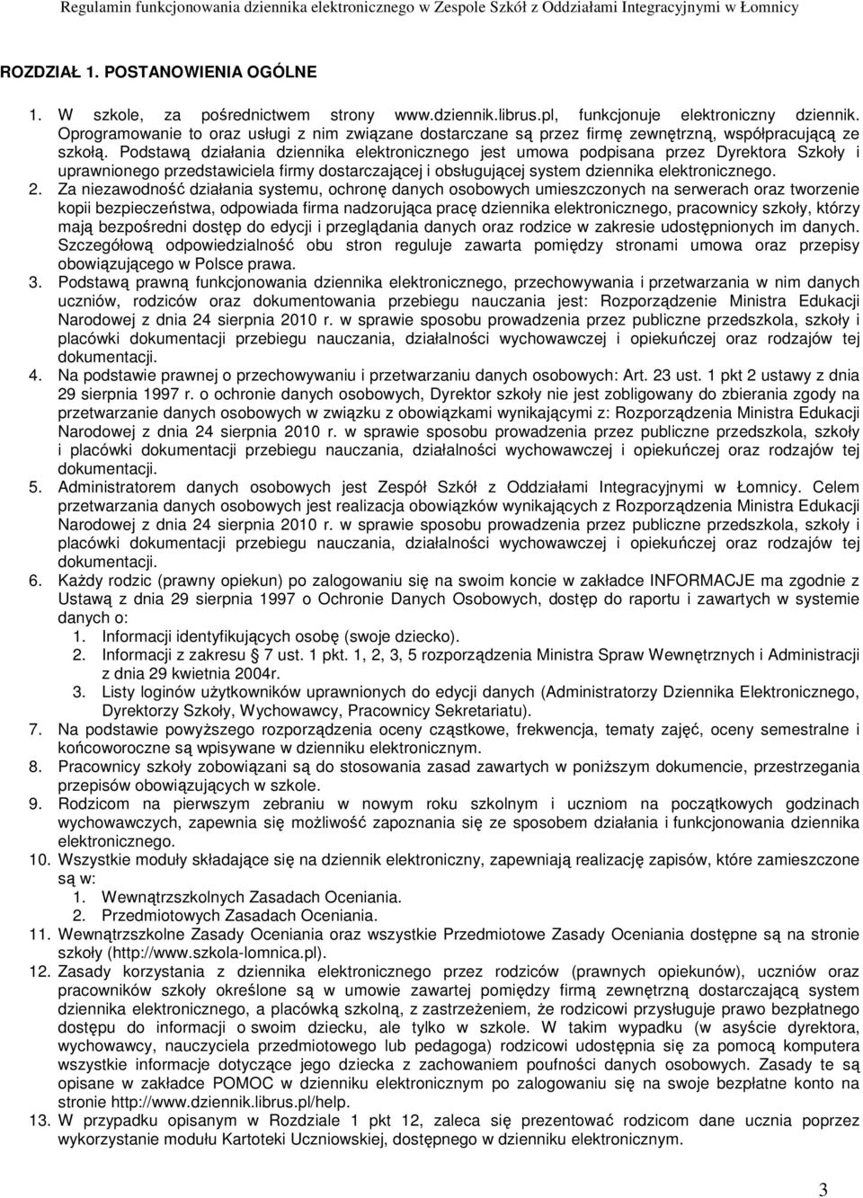 Podstawą działania dziennika elektronicznego jest umowa podpisana przez Dyrektora Szkoły i uprawnionego przedstawiciela firmy dostarczającej i obsługującej system dziennika elektronicznego. 2.