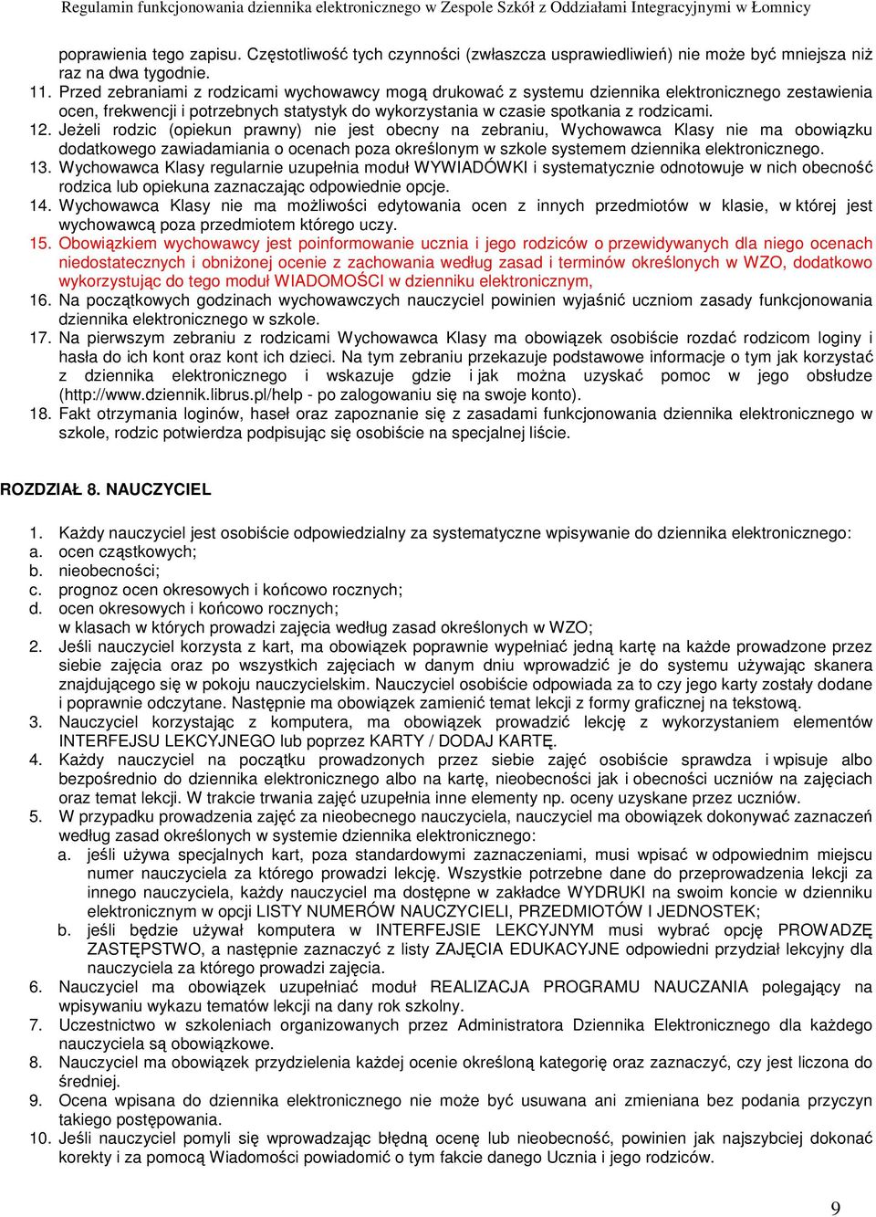 Jeżeli rodzic (opiekun prawny) nie jest obecny na zebraniu, Wychowawca Klasy nie ma obowiązku dodatkowego zawiadamiania o ocenach poza określonym w szkole systemem dziennika elektronicznego. 13.