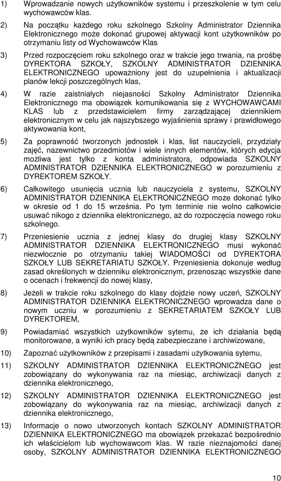 roku szkolnego oraz w trakcie jego trwania, na prośbę DYREKTORA SZKOŁY, SZKOLNY ADMINISTRATOR DZIENNIKA ELEKTRONICZNEGO upoważniony jest do uzupełnienia i aktualizacji planów lekcji poszczególnych