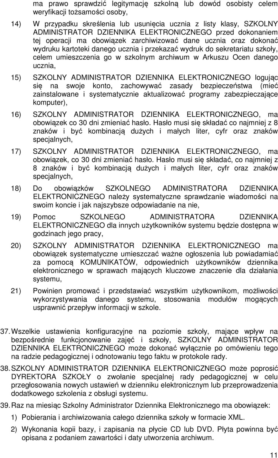 szkolnym archiwum w Arkuszu Ocen danego ucznia, 15) SZKOLNY ADMINISTRATOR DZIENNIKA ELEKTRONICZNEGO logując się na swoje konto, zachowywać zasady bezpieczeństwa (mieć zainstalowane i systematycznie
