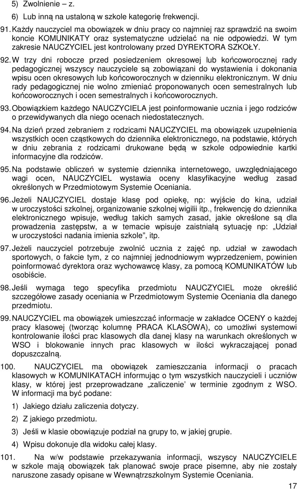 W tym zakresie NAUCZYCIEL jest kontrolowany przed DYREKTORA SZKOŁY. 92.