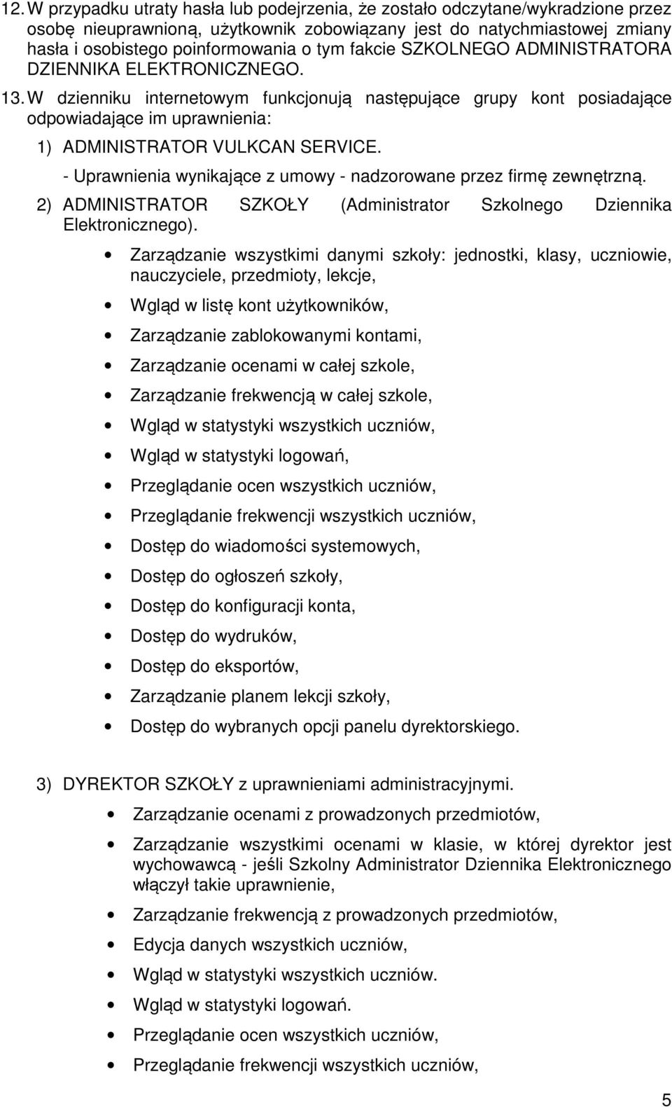 - Uprawnienia wynikające z umowy - nadzorowane przez firmę zewnętrzną. 2) ADMINISTRATOR SZKOŁY (Administrator Szkolnego Dziennika Elektronicznego).