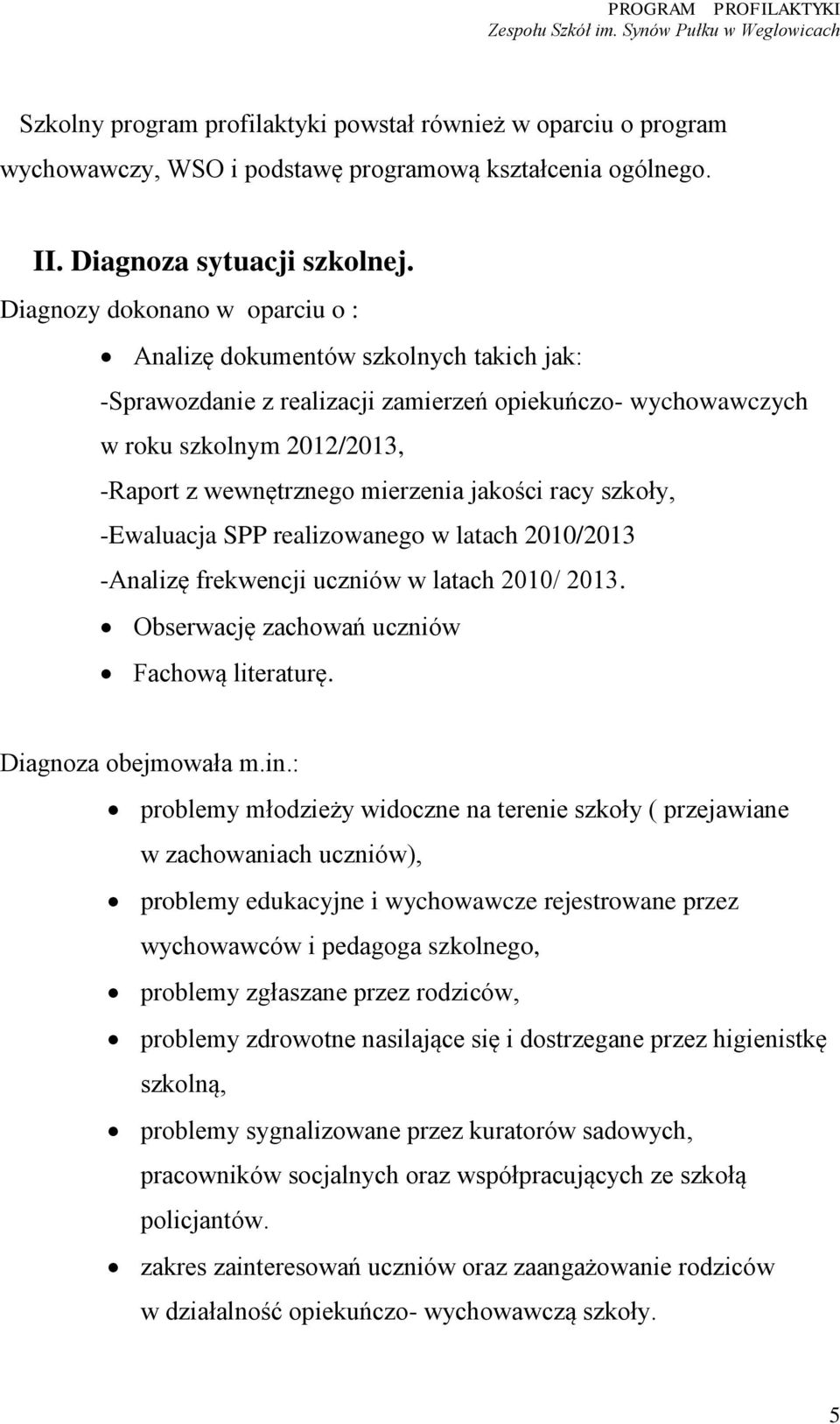 jakości racy szkoły, -Ewaluacja SPP realizowanego w latach 2010/2013 -Analizę frekwencji uczniów w latach 2010/ 2013. Obserwację zachowań uczniów Fachową literaturę. Diagnoza obejmowała m.in.