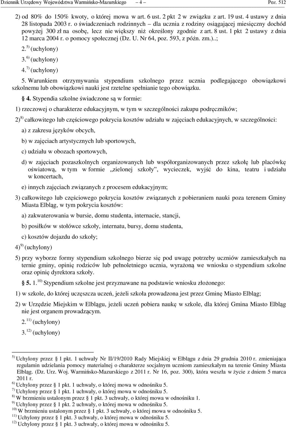 o pomocy społecznej (Dz. U. Nr 64, poz. 593, z późn. zm.)..; 2. 5) (uchylony) 3. 6) (uchylony) 4. 7) (uchylony) 5.