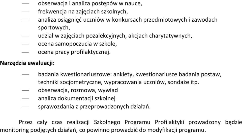 badania kwestionariuszowe: ankiety, kwestionariusze badania postaw, techniki socjometryczne, wypracowania uczniów, sondaże itp.