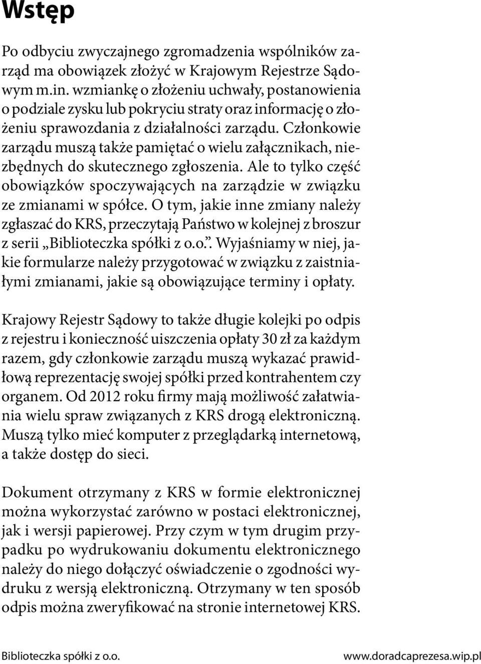 Członkowie zarządu muszą także pamiętać o wielu załącznikach, niezbędnych do skutecznego zgłoszenia. Ale to tylko część obowiązków spoczywających na zarządzie w związku ze zmianami w spółce.