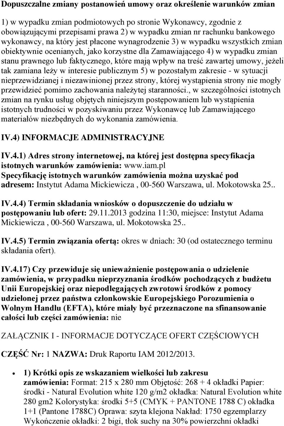 które mają wpływ na treść zawartej umowy, jeżeli tak zamiana leży w interesie publicznym 5) w pozostałym zakresie - w sytuacji nieprzewidzianej i niezawinionej przez strony, której wystąpienia strony