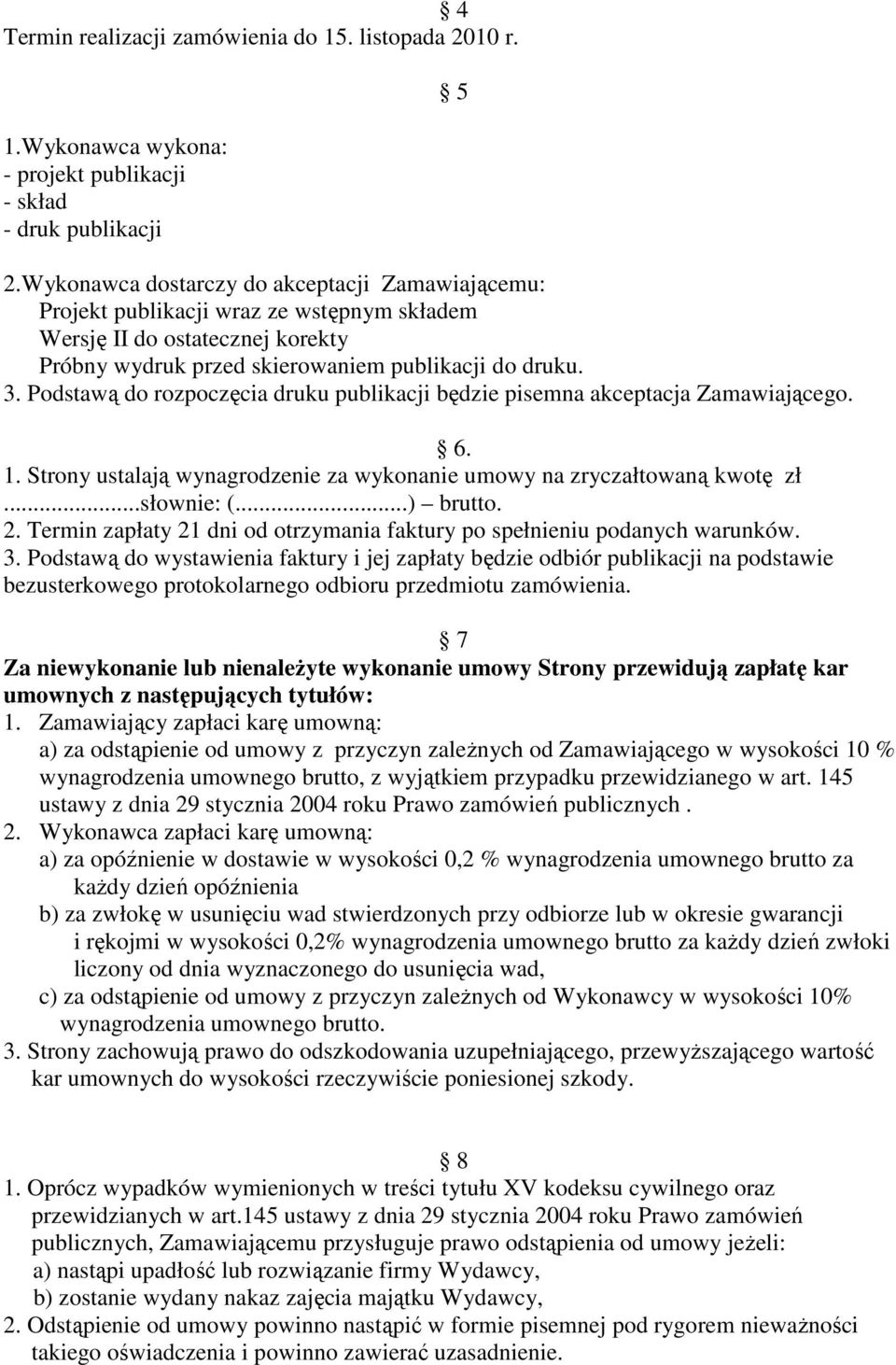 Podstawą do rozpoczęcia druku publikacji będzie pisemna akceptacja Zamawiającego. 6. 1. Strony ustalają wynagrodzenie za wykonanie umowy na zryczałtowaną kwotę zł...słownie: (...) brutto. 2.
