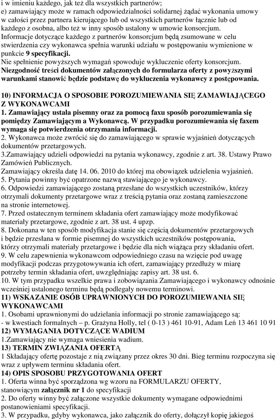 Informacje dotyczące kaŝdego z partnerów konsorcjum będą zsumowane w celu stwierdzenia czy wykonawca spełnia warunki udziału w postępowaniu wymienione w punkcie 9 specyfikacji.