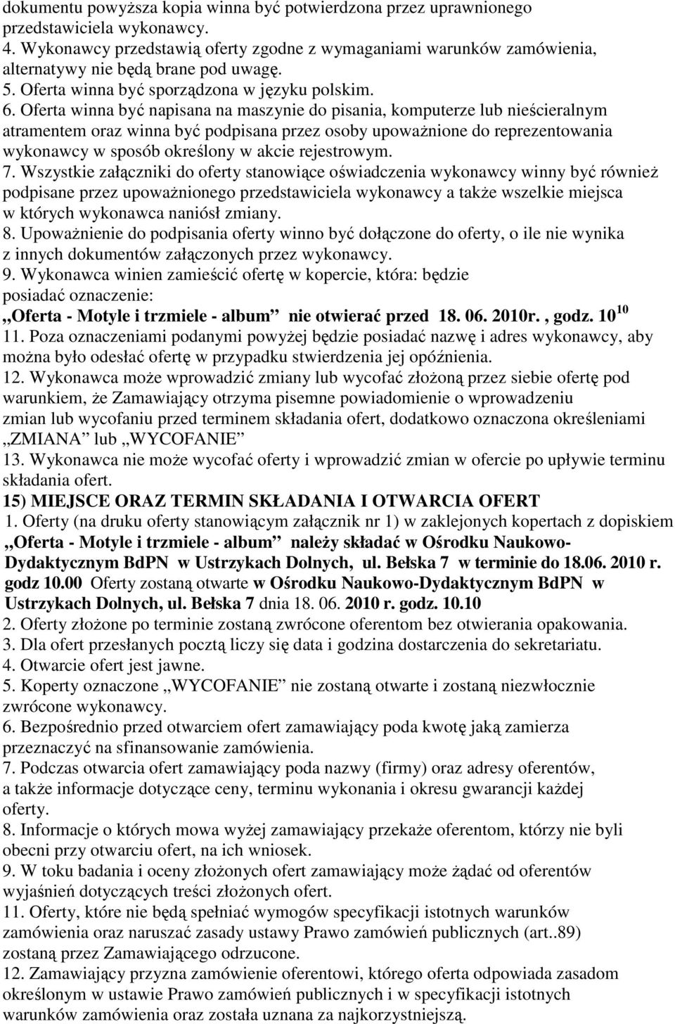 Oferta winna być napisana na maszynie do pisania, komputerze lub nieścieralnym atramentem oraz winna być podpisana przez osoby upowaŝnione do reprezentowania wykonawcy w sposób określony w akcie