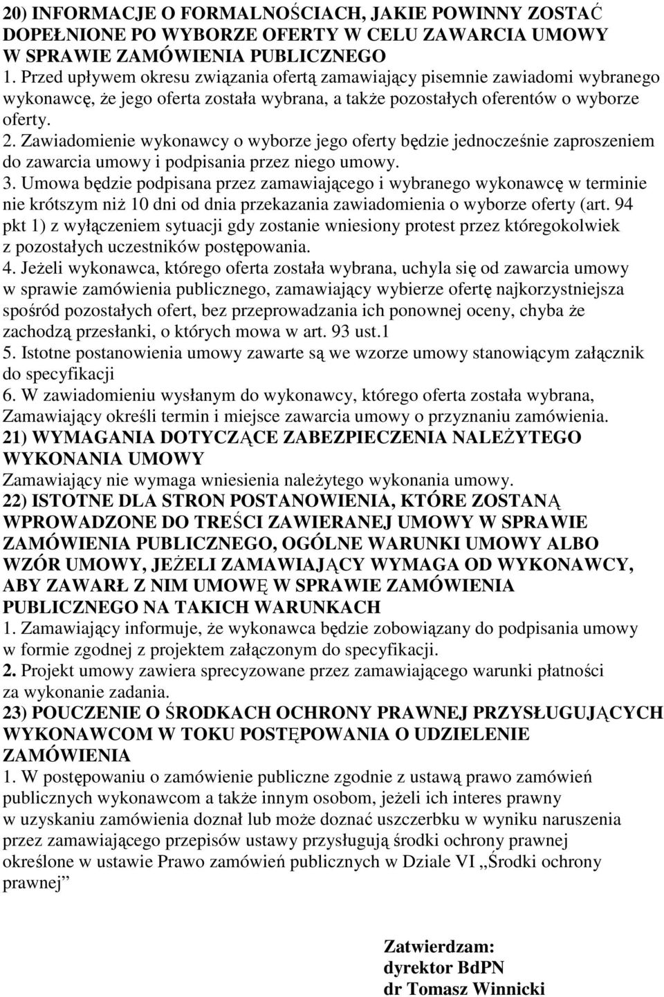 Zawiadomienie wykonawcy o wyborze jego oferty będzie jednocześnie zaproszeniem do zawarcia umowy i podpisania przez niego umowy. 3.