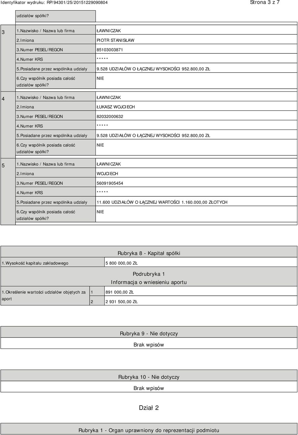 Nazwisko / Nazwa lub firma ŁAWNICZAK WOJCIECH 3.Numer PESEL/REGON 56091905454 4.Numer KRS ***** 11.600 UDZIAŁÓW O ŁĄCZNEJ WARTOŚCI 1.160.000,00 ZŁOTYCH Rubryka 8 - Kapitał spółki 1.