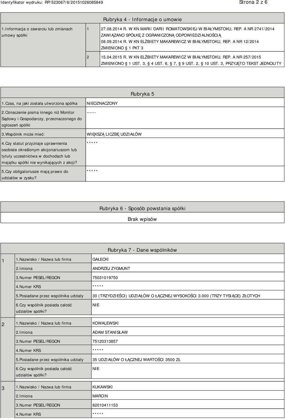 W KN ELŻBIETY MAKAREWICZ W BIAŁYMSTOKU, REP. A NR 257/2015 ZMIENIONO 1 UST. 3, 4 UST. 6, 7, 9 UST. 2, 10 UST. 3, PRZYJĘTO TEKST JEDNOLITY Rubryka 5 1.Czas, na jaki została utworzona spółka 2.