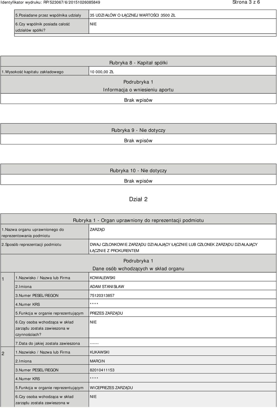 1.Nazwa organu uprawnionego do reprezentowania podmiotu 2.Sposób reprezentacji podmiotu ZARZĄD DWAJ CZŁONKOWIE ZARZĄDU DZIAŁAJĄCY ŁĄCZ LUB CZŁONEK ZARZĄDU DZIAŁAJĄCY ŁĄCZ Z PROKURENTEM 1 1.