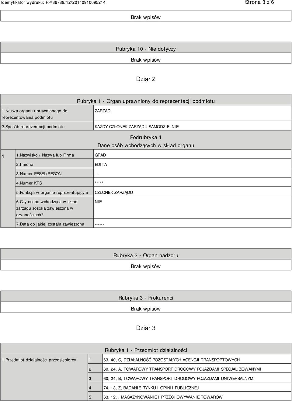 Numer KRS **** 5.Funkcja w organie reprezentującym 6.Czy osoba wchodząca w skład zarządu została zawieszona w czynnościach? CZŁONEK ZARZĄDU NIE 7.