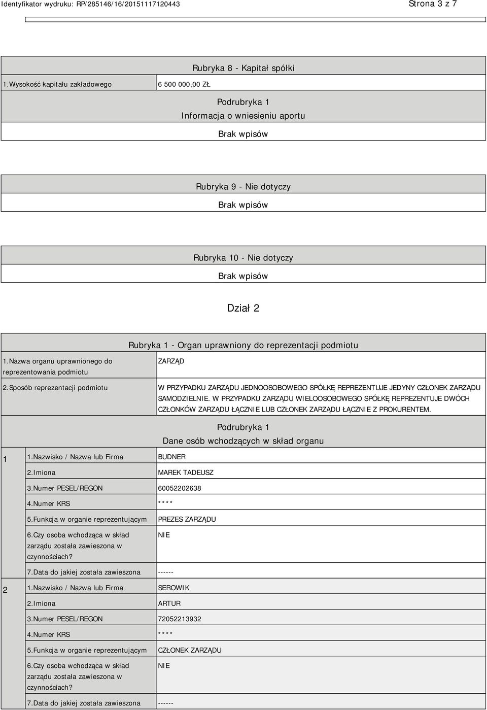 podmiotu 1.Nazwa organu uprawnionego do reprezentowania podmiotu 2.Sposób reprezentacji podmiotu ZARZĄD W PRZYPADKU ZARZĄDU JEDNOOSOBOWEGO SPÓŁKĘ REPREZENTUJE JEDYNY CZŁONEK ZARZĄDU SAMODZIEL.