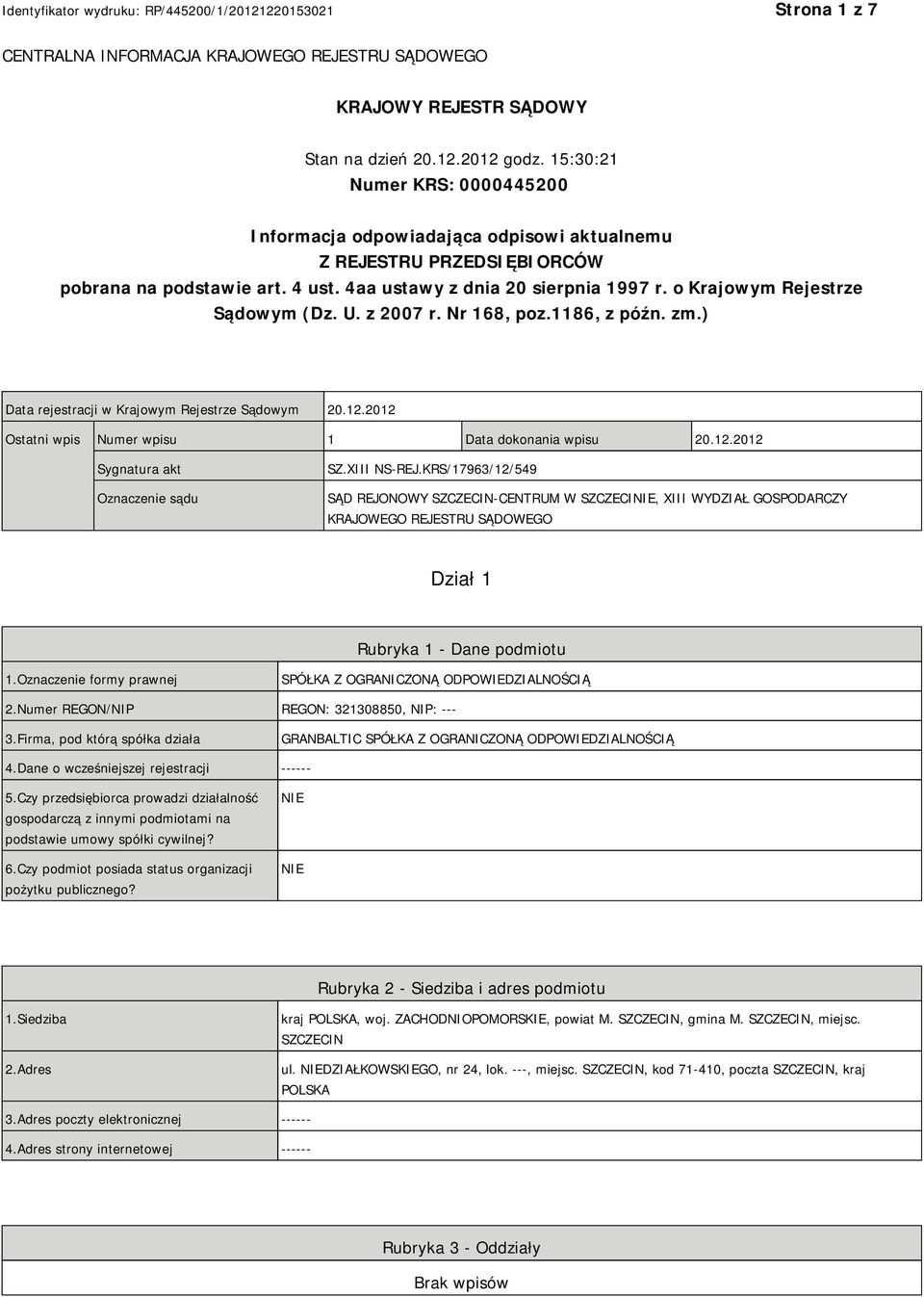 o Krajowym Rejestrze Sądowym (Dz. U. z 2007 r. Nr 168, poz.1186, z późn. zm.) Data rejestracji w Krajowym Rejestrze Sądowym 20.12.2012 Ostatni wpis Numer wpisu 1 Data dokonania wpisu 20.12.2012 Sygnatura akt Oznaczenie sądu SZ.