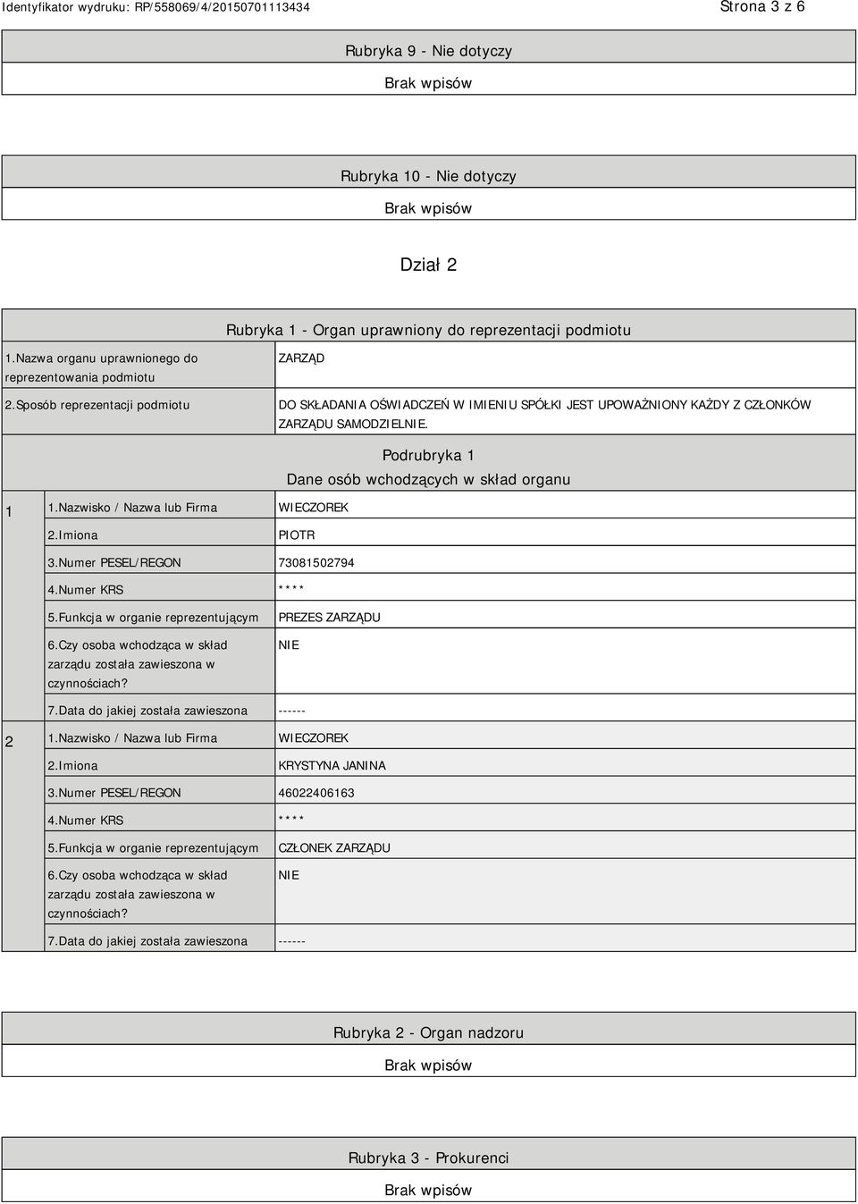 Nazwisko / Nazwa lub Firma WIECZOREK Podrubryka 1 Dane osób wchodzących w skład organu PIOTR 3.Numer PESEL/REGON 73081502794 4.Numer KRS **** 5.Funkcja w organie reprezentującym 6.