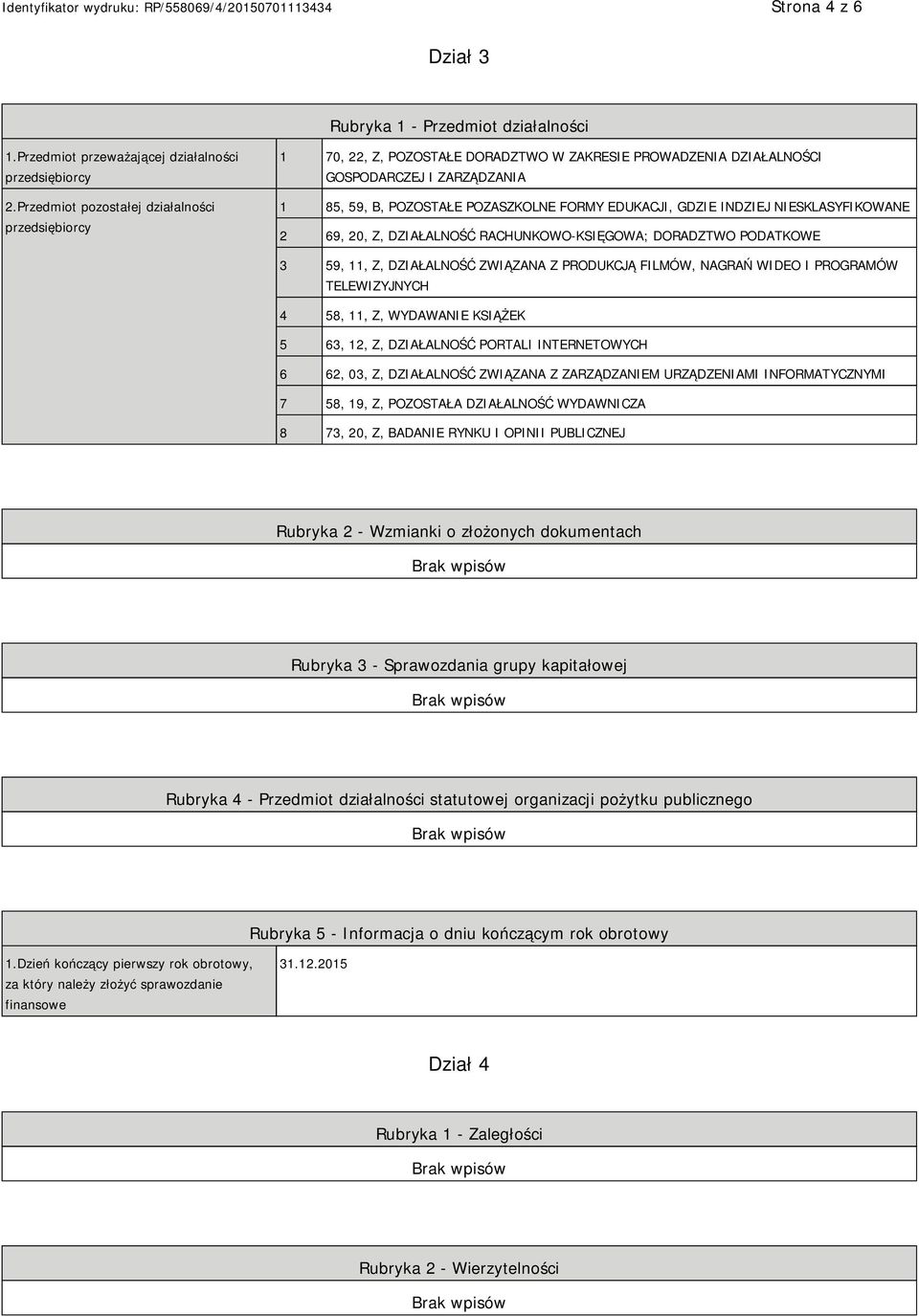 GDZIE INDZIEJ SKLASYFIKOWANE 2 69, 20, Z, DZIAŁALNOŚĆ RACHUNKOWO-KSIĘGOWA; DORADZTWO PODATKOWE 3 59, 11, Z, DZIAŁALNOŚĆ ZWIĄZANA Z PRODUKCJĄ FILMÓW, NAGRAŃ WIDEO I PROGRAMÓW TELEWIZYJNYCH 4 58, 11,