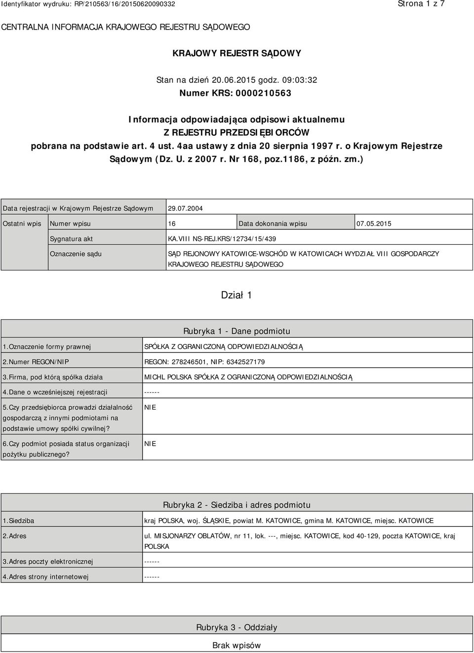 o Krajowym Rejestrze Sądowym (Dz. U. z 2007 r. Nr 168, poz.1186, z późn. zm.) Data rejestracji w Krajowym Rejestrze Sądowym 29.07.2004 Ostatni wpis Numer wpisu 16 Data dokonania wpisu 07.05.