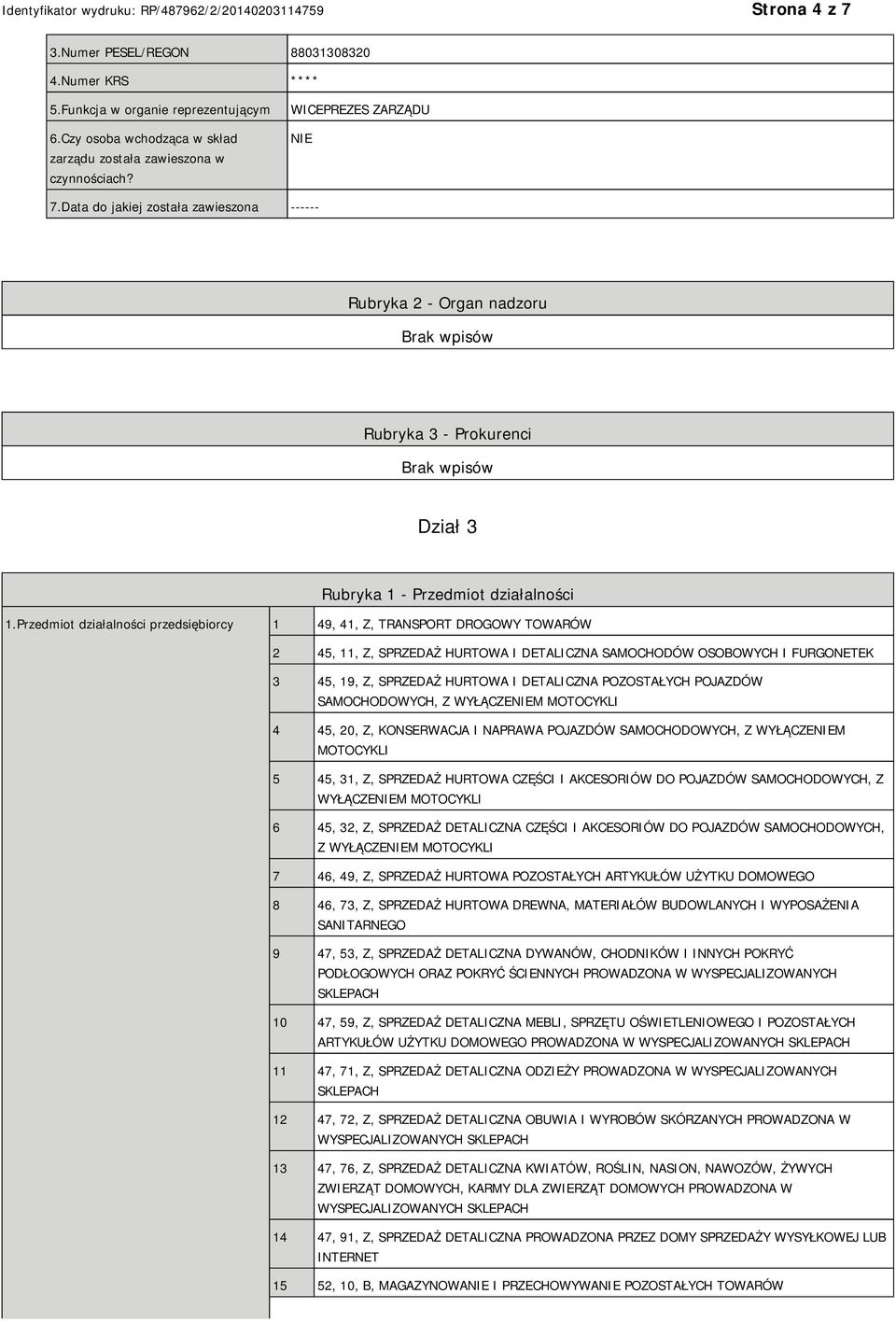 Przedmiot działalności przedsiębiorcy 1 49, 41, Z, TRANSPORT DROGOWY TOWARÓW 2 45, 11, Z, SPRZEDAŻ HURTOWA I DETALICZNA SAMOCHODÓW OSOBOWYCH I FURGONETEK 3 45, 19, Z, SPRZEDAŻ HURTOWA I DETALICZNA