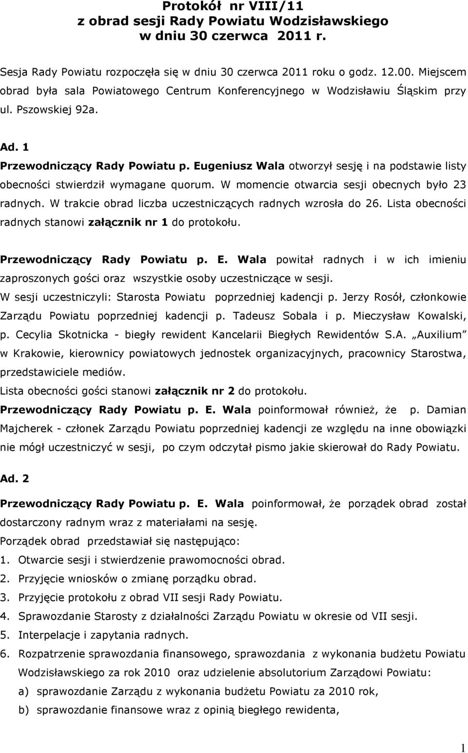 Eugeniusz Wala otworzył sesję i na podstawie listy obecności stwierdził wymagane quorum. W momencie otwarcia sesji obecnych było 23 radnych.