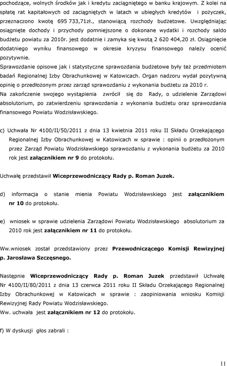 jest dodatnie i zamyka się kwotą 2 620 404,20 zł. Osiągnięcie dodatniego wyniku finansowego w okresie kryzysu finansowego należy ocenić pozytywnie.