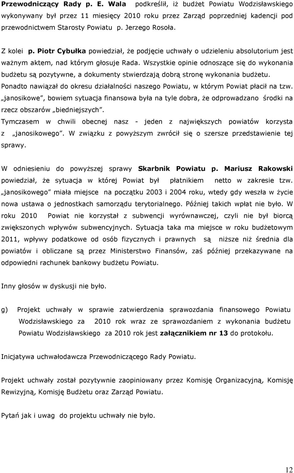 Wszystkie opinie odnoszące się do wykonania budżetu są pozytywne, a dokumenty stwierdzają dobrą stronę wykonania budżetu.