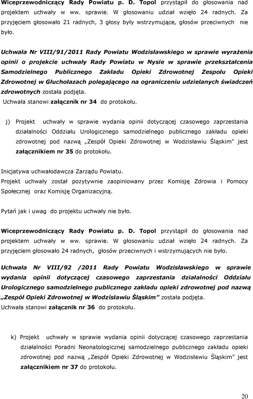 Zespołu Opieki Zdrowotnej w Głuchołazach polegającego na ograniczeniu udzielanych świadczeń zdrowotnych została podjęta. Uchwała stanowi załącznik nr 34 do protokołu.
