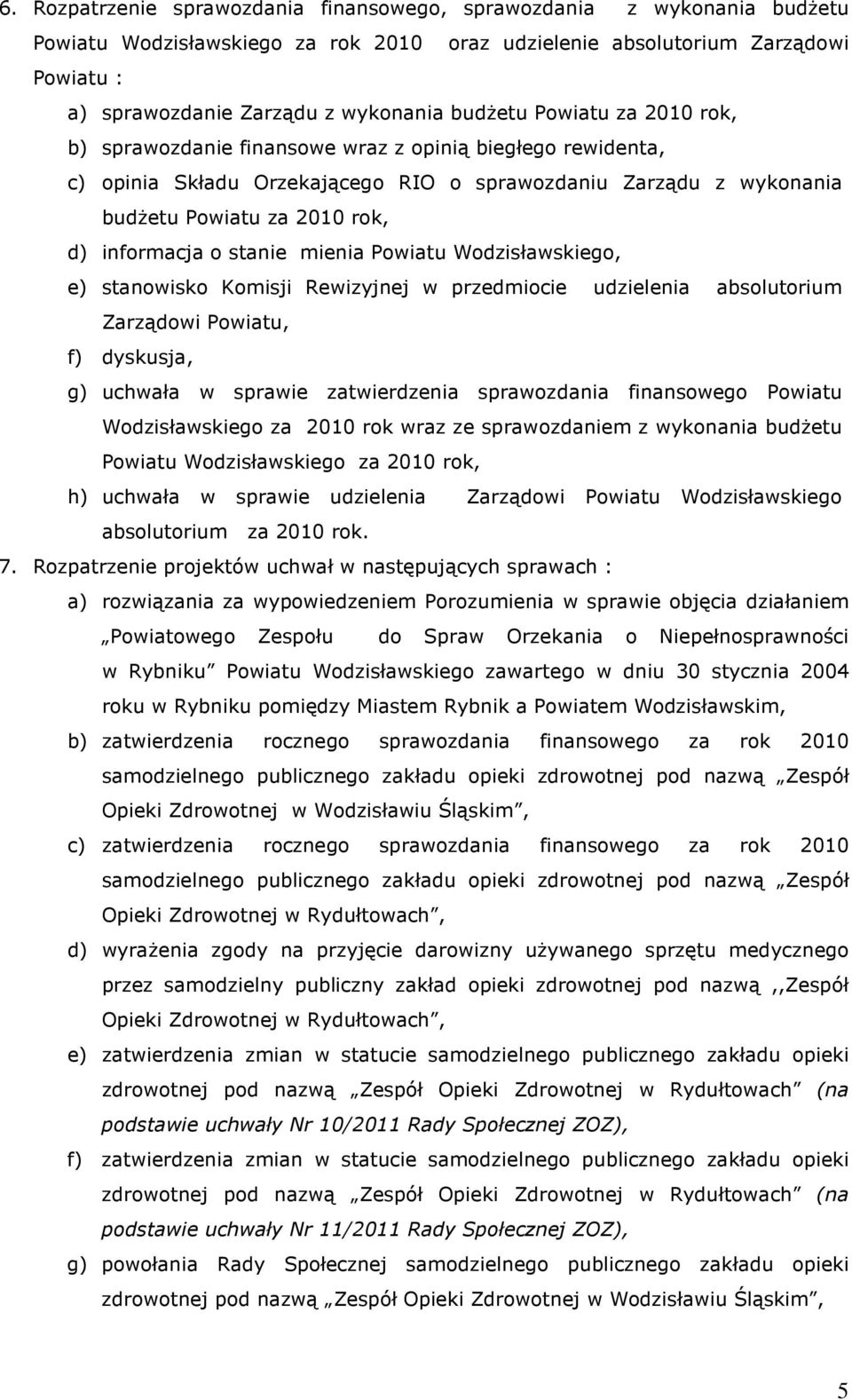 informacja o stanie mienia Powiatu Wodzisławskiego, e) stanowisko Komisji Rewizyjnej w przedmiocie udzielenia absolutorium Zarządowi Powiatu, f) dyskusja, g) uchwała w sprawie zatwierdzenia