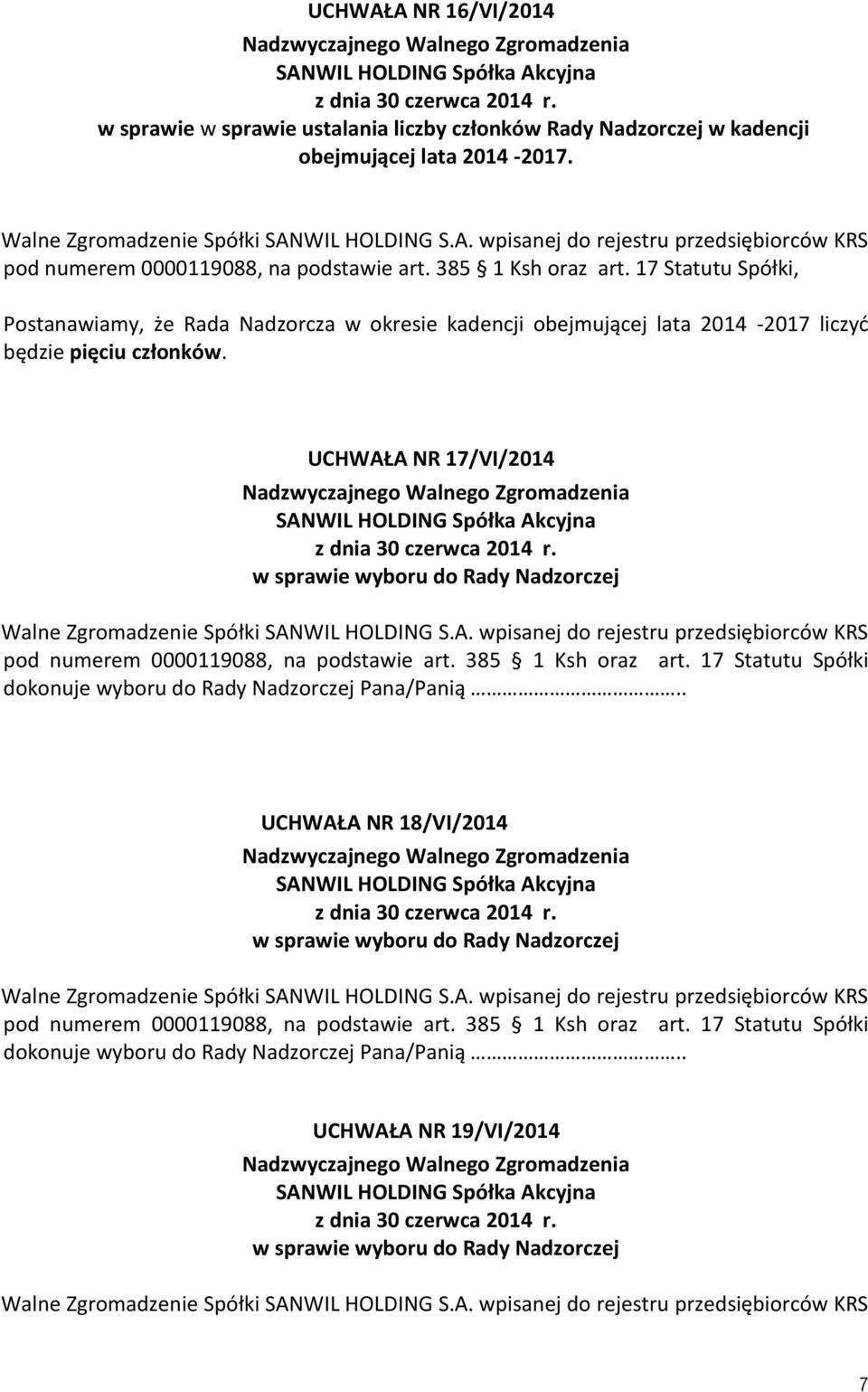 17 Postanawiamy, że Rada Nadzorcza w okresie kadencji obejmującej lata 2014-2017 liczyć będzie pięciu członków.