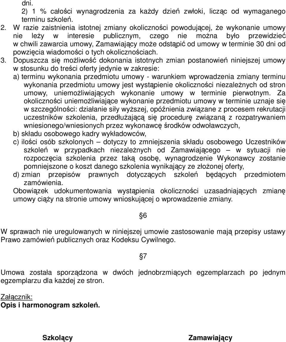 W razie zaistnienia istotnej zmiany okoliczności powodującej, że wykonanie umowy nie leży w interesie publicznym, czego nie można było przewidzieć w chwili zawarcia umowy, Zamawiający może odstąpić