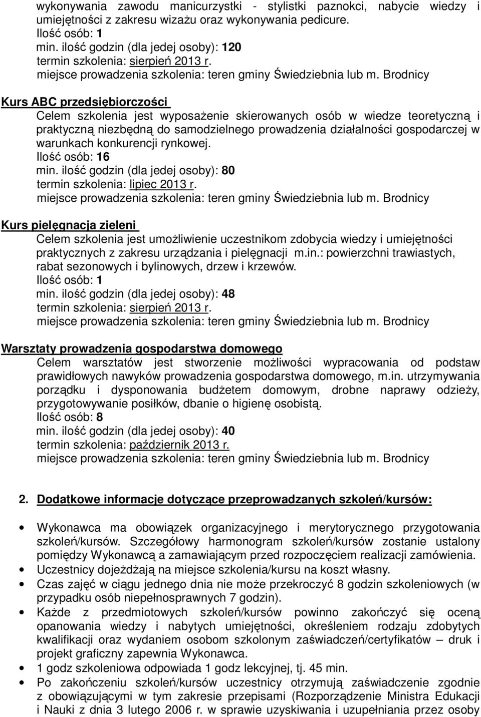 Kurs ABC przedsiębiorczości Celem szkolenia jest wyposażenie skierowanych osób w wiedze teoretyczną i praktyczną niezbędną do samodzielnego prowadzenia działalności gospodarczej w warunkach