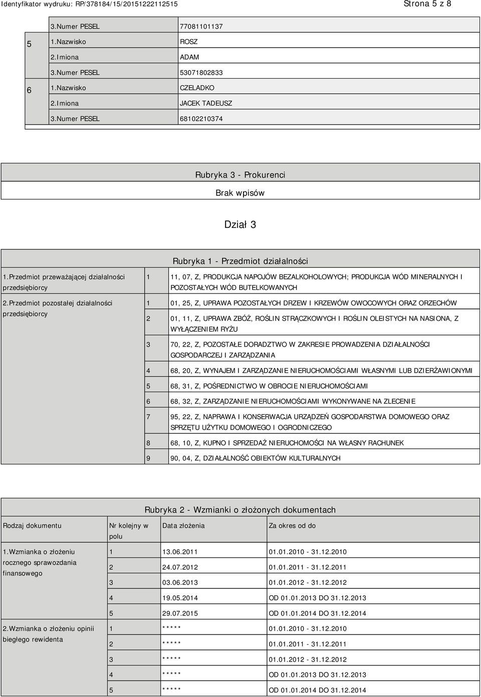 Przedmiot pozostałej działalności przedsiębiorcy 1 11, 07, Z, PRODUKCJA NAPOJÓW BEZALKOHOLOWYCH; PRODUKCJA WÓD MINERALNYCH I POZOSTAŁYCH WÓD BUTELKOWANYCH 1 01, 25, Z, UPRAWA POZOSTAŁYCH DRZEW I