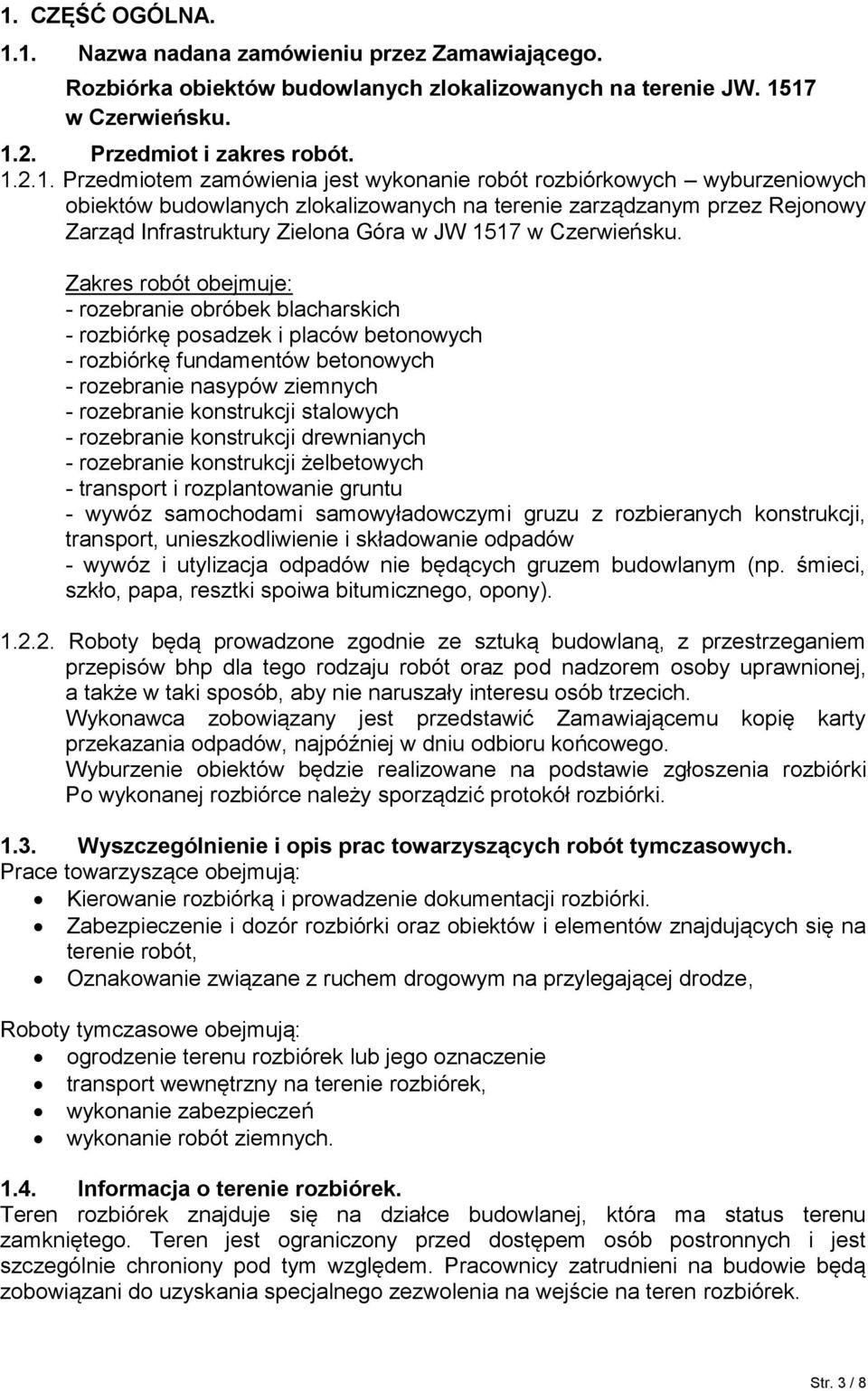 Zakres robót obejmuje: - rozebranie obróbek blacharskich - rozbiórkę posadzek i placów betonowych - rozbiórkę fundamentów betonowych - rozebranie nasypów ziemnych - rozebranie konstrukcji stalowych -