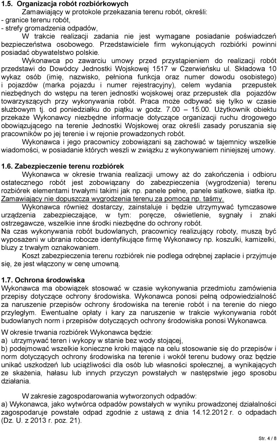 Wykonawca po zawarciu umowy przed przystąpieniem do realizacji robót przedstawi do Dowódcy Jednostki Wojskowej 1517 w Czerwieńsku ul.