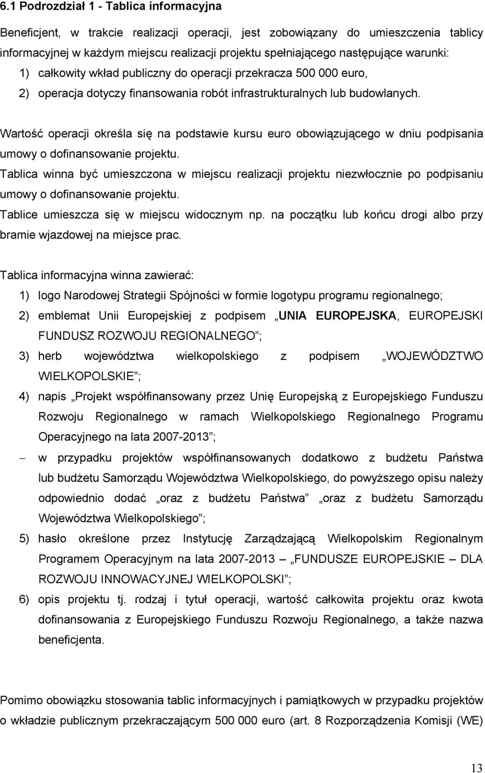 Wartość operacji określa się na podstawie kursu euro obowiązującego w dniu podpisania umowy o dofinansowanie projektu.