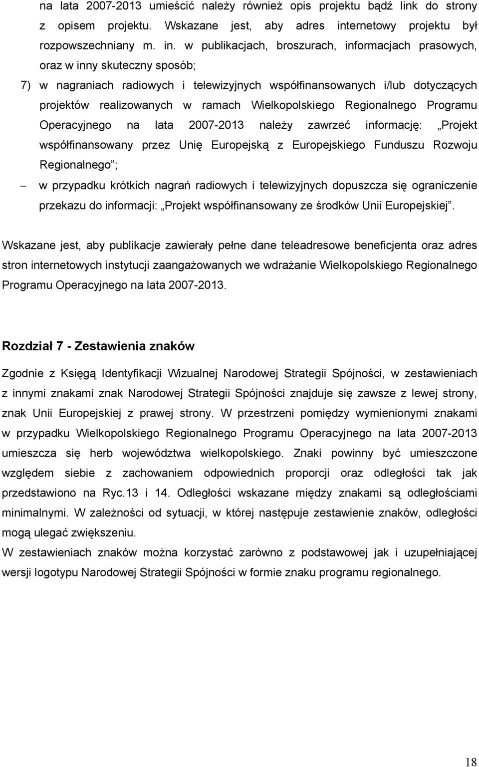 w publikacjach, broszurach, informacjach prasowych, oraz w inny skuteczny sposób; 7) w nagraniach radiowych i telewizyjnych współfinansowanych i/lub dotyczących projektów realizowanych w ramach