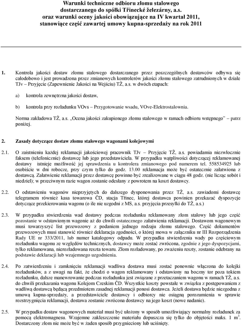 dziale TJv Przyjęcie (Zapewnienie Jakości na Wejściu) TŽ, a.s. w dwóch etapach: a) kontrola zewnętrzna jakości dostaw, b) kontrola przy rozładunku VOvs Przygotowanie wsadu, VOve-Elektrostalownia.