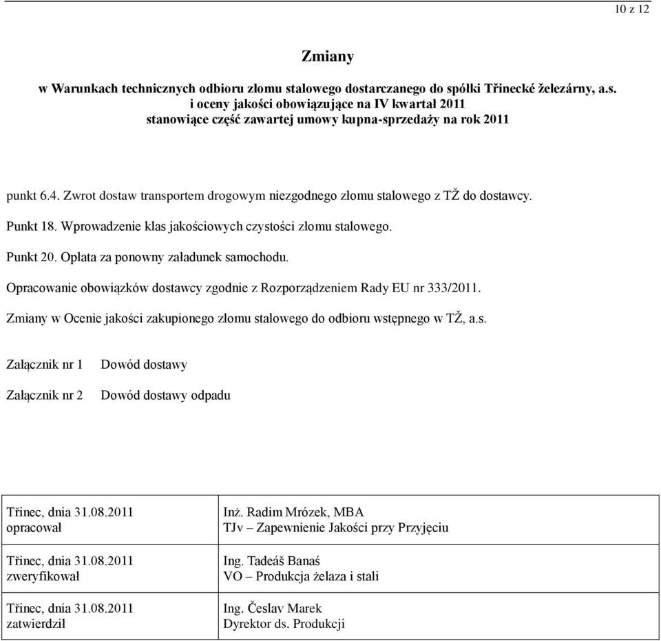 Opracowanie obowiązków dostawcy zgodnie z Rozporządzeniem Rady EU nr 333/2011. Zmiany w Ocenie jakości zakupionego złomu stalowego do odbioru wstępnego w TŽ, a.s. Załącznik nr 1 Załącznik nr 2 Dowód dostawy Dowód dostawy odpadu Třinec, dnia 31.