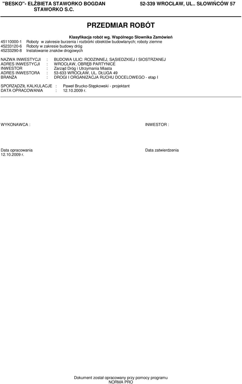 INWESTYCJI : BUDOWA ULIC: RODZINNEJ, SĄSIEDZKIEJ I SIOSTRZANEJ ADRES INWESTYCJI : WROCŁAW, OBRĘB PARTYNICE INWESTOR : Zarząd Dróg i Utrzyania Miasta ADRES INWESTORA : -6 WROCŁAW, UL.