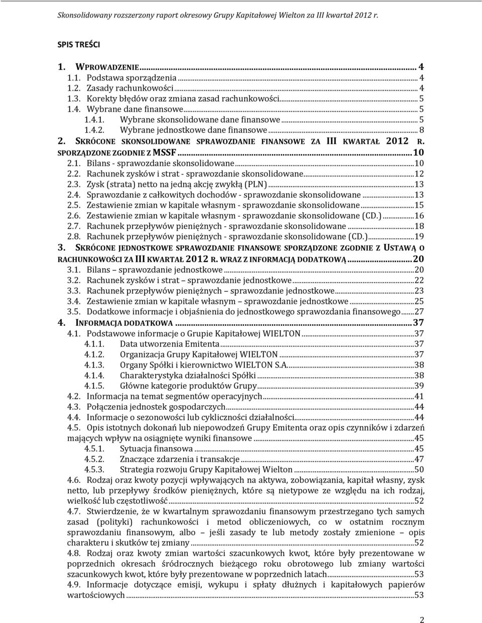 ..10 2.2. Rachunek zysków i strat - sprawozdanie skonsolidowane...12 2.3. Zysk (strata) netto na jedną akcję zwykłą (PLN)...13 2.4. Sprawozdanie z całkowitych dochodów - sprawozdanie skonsolidowane.