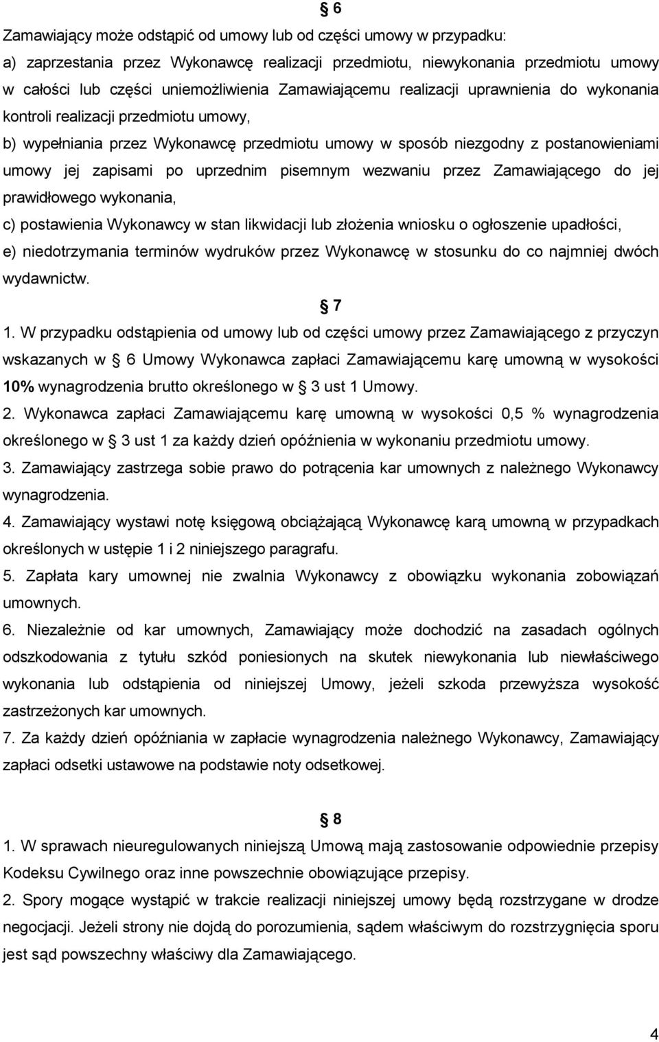 uprzednim pisemnym wezwaniu przez Zamawiającego do jej prawidłowego wykonania, c) postawienia Wykonawcy w stan likwidacji lub złożenia wniosku o ogłoszenie upadłości, e) niedotrzymania terminów