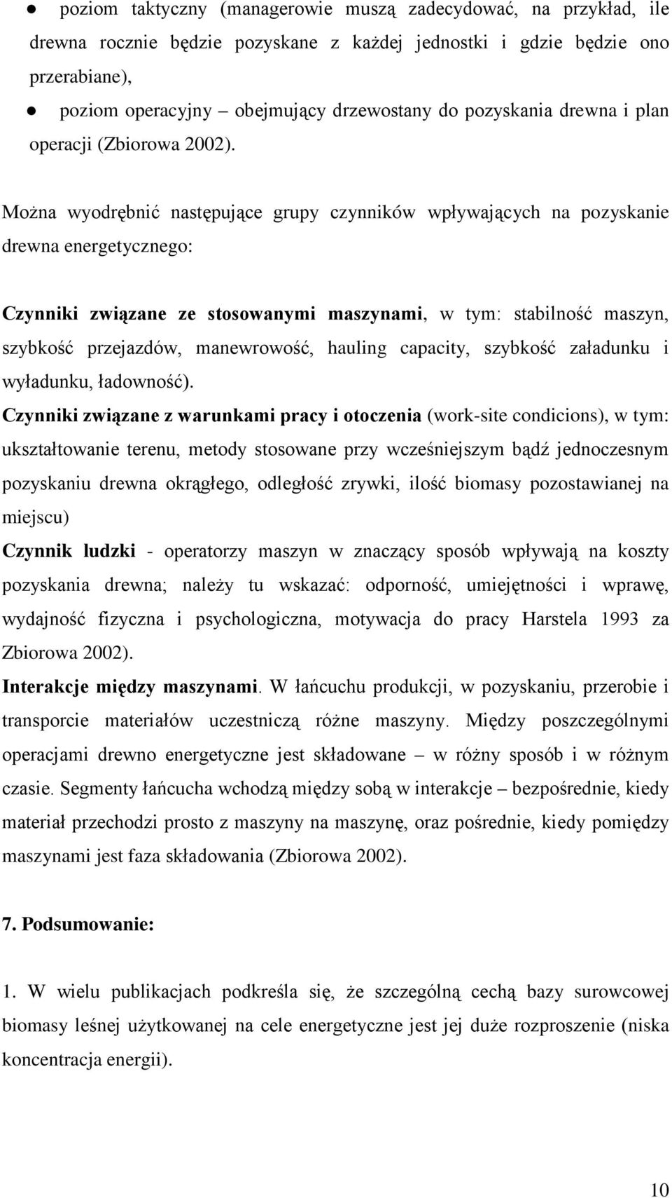 Można wyodrębnić następujące grupy czynników wpływających na pozyskanie drewna energetycznego: Czynniki związane ze stosowanymi maszynami, w tym: stabilność maszyn, szybkość przejazdów, manewrowość,