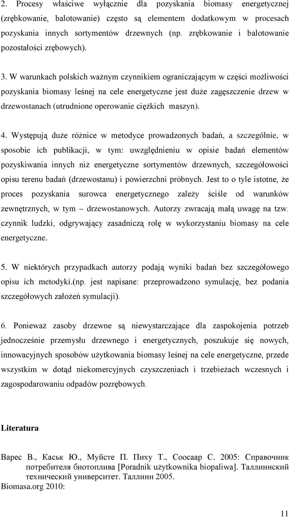 W warunkach polskich ważnym czynnikiem ograniczającym w części możliwości pozyskania biomasy leśnej na cele energetyczne jest duże zagęszczenie drzew w drzewostanach (utrudnione operowanie ciężkich