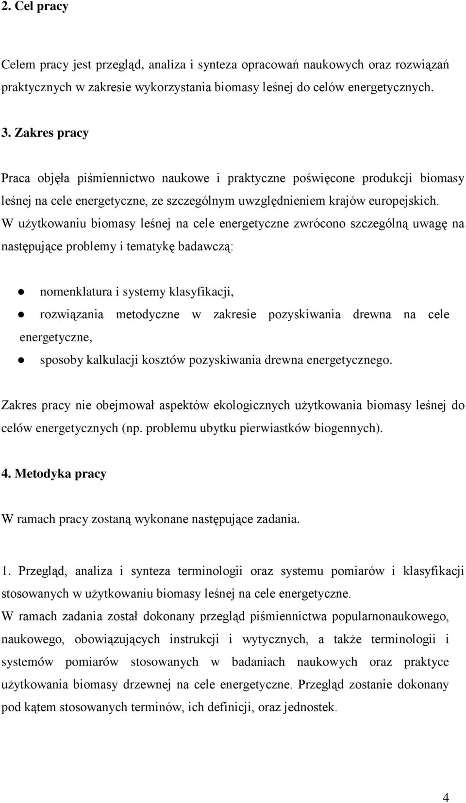 W użytkowaniu biomasy leśnej na cele energetyczne zwrócono szczególną uwagę na następujące problemy i tematykę badawczą: nomenklatura i systemy klasyfikacji, rozwiązania metodyczne w zakresie