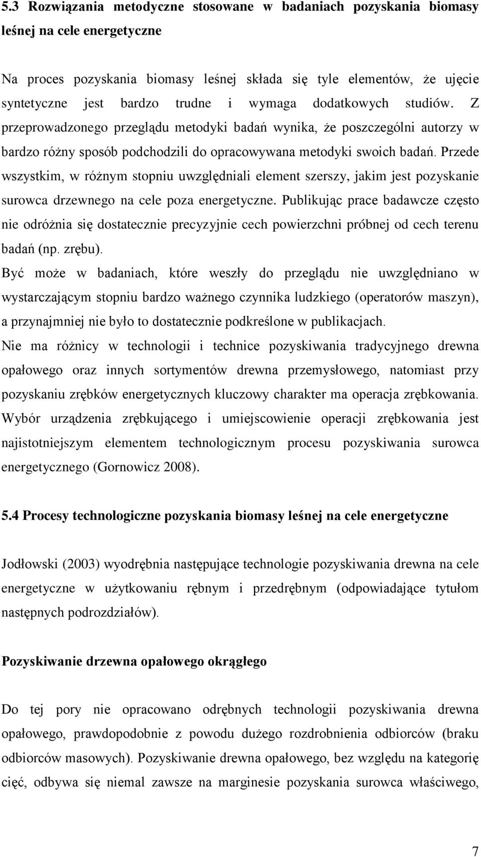 Przede wszystkim, w różnym stopniu uwzględniali element szerszy, jakim jest pozyskanie surowca drzewnego na cele poza energetyczne.